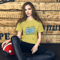 Unisex T-shirt- I need Money NOT Friends
