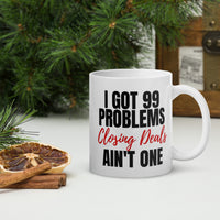 Graphic Drinkware "I GOT 99 PROBLEMS, CLOSING DEALS AIN'T ONE OF THEM"  Mug