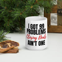 Graphic Drinkware "I GOT 99 PROBLEMS, CLOSING DEALS AIN'T ONE OF THEM"  Mug