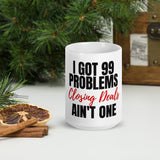 Graphic Drinkware "I GOT 99 PROBLEMS, CLOSING DEALS AIN'T ONE OF THEM"  Mug