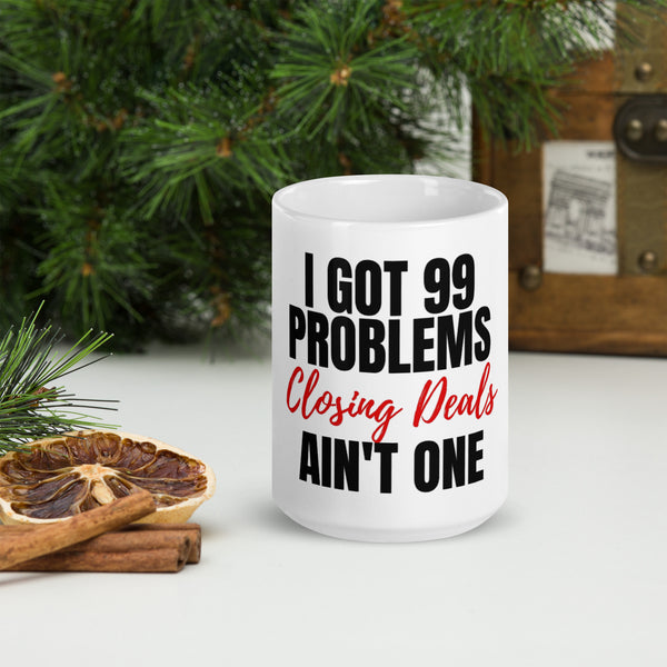 Graphic Drinkware "I GOT 99 PROBLEMS, CLOSING DEALS AIN'T ONE OF THEM"  Mug